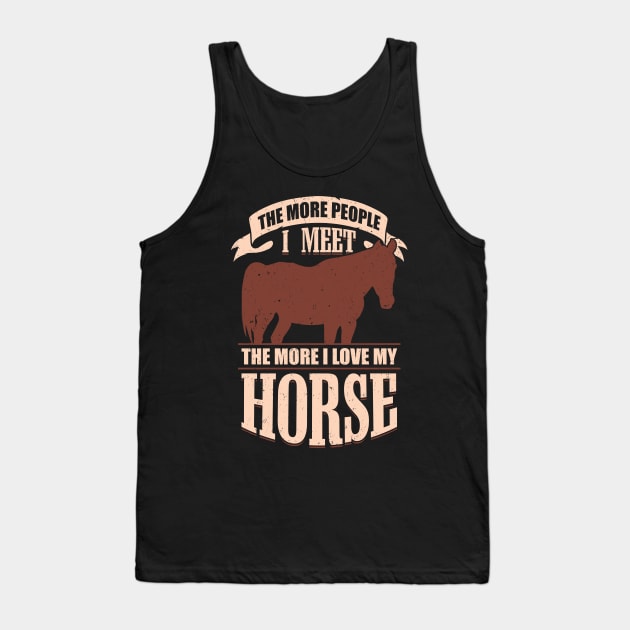 The More People I Meet The More I Love My Horse Tank Top by Dolde08